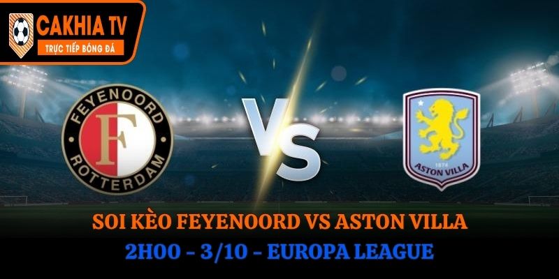Soi Kèo Feyenoord vs Aston Villa: 2h00 - 3/10 - Europa League